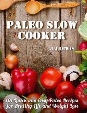 portada Paleo Slow Cooker: 101 Quick and Easy Paleo Recipes for Healthy Life and Weight Loss