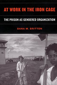 portada At Work in the Iron Cage: The Prison as Gendered Organization 
