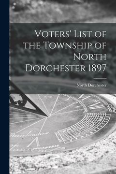portada Voters' List of the Township of North Dorchester 1897 [microform]