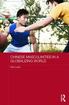 portada Chinese Masculinities in a Globalizing World (Routledge Culture, Society, Business in East Asia Series) (en Inglés)