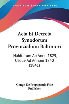 portada Acta Et Decreta Synodorum Provincialium Baltimori: Habitarum Ab Anno 1829, Usque Ad Annum 1840 (1841) (en Latin)