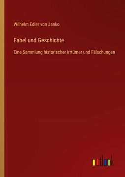 portada Fabel und Geschichte: Eine Sammlung historischer Irrtümer und Fälschungen (en Alemán)