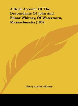portada a brief account of the descendants of john and elinor whitney, of watertown, massachusetts (1857) (en Inglés)