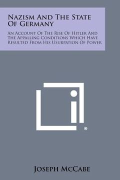 portada Nazism and the State of Germany: An Account of the Rise of Hitler and the Appalling Conditions Which Have Resulted from His Usurpation of Power (en Inglés)