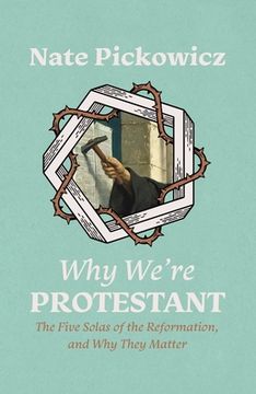 Why We're Protestant: The Five Solas of the Reformation, and Why They Matter (en Inglés)