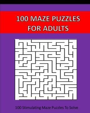 portada 100 Maze Puzzles For Adults: 100 Stimulating Puzzles To Solve (en Inglés)