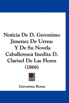 portada Noticia de d. Geronimo Jimenez de Urrea: Y de su Novela Caballeresca Inedita d. Clarisel de las Flores (1866)
