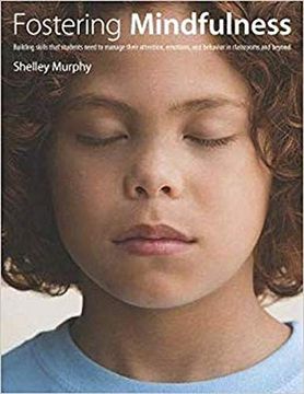 portada Fostering Mindfulness: Building Skills That Students Need to Manage Their Attention, Emotions, and Behavior in Classrooms and Beyond (in English)