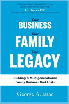 portada Your Business, Your Family, Your Legacy: Building a Multigenerational Family Business That Lasts (en Inglés)