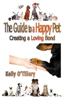 portada The Guide To A Happy Pet: Creating A Loving Bond