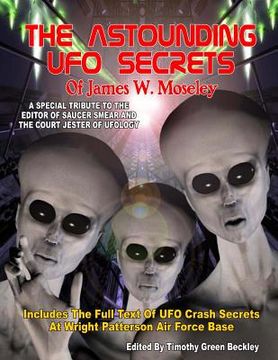 portada The Astounding UFO Secrets Of James W. Moseley: Includes The Full Text Of UFO Crash Secrets At Wright Patterson Air Force Base (en Inglés)
