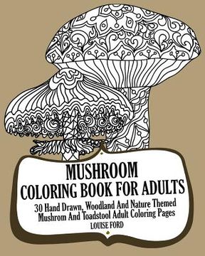 portada Mushroom Coloring Book For Adults: 30 Hand Drawn, Woodland And Nature Themed Mushrom And Toadstool Adult Coloring Pages (en Inglés)