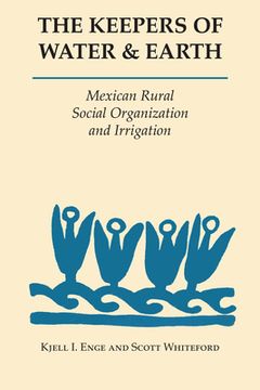 portada The Keepers of Water and Earth: Mexican Rural Social Organization and Irrigation 