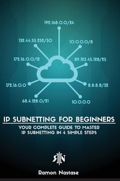 portada IP Subnetting for Beginners: Your Complete Guide to Master IP Subnetting in 4 Simple Steps (en Inglés)