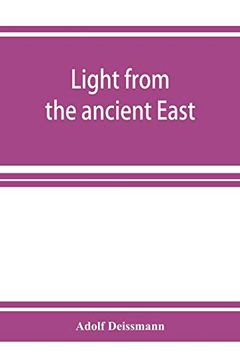 portada Light From the Ancient East; The new Testament Illustrated by Recently Discovered Texts of the Graeco-Roman World (in English)
