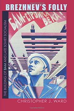 portada Brezhnev's Folly: The Building of bam and Late Soviet Socialism (Pitt Series in Russian and East European Studies) (en Inglés)