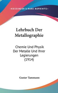portada Lehrbuch Der Metallographie: Chemie Und Physik Der Metalle Und Ihrer Legierungen (1914) (en Alemán)