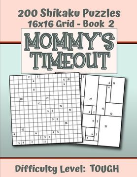 portada 200 Shikaku Puzzles 16x16 Grid - Book 2, MOMMY'S TIMEOUT, Difficulty Level Tough: Mental Relaxation For Grown-ups - Perfect Gift for Puzzle-Loving, St (en Inglés)