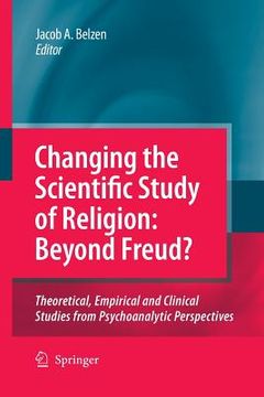 portada Changing the Scientific Study of Religion: Beyond Freud?: Theoretical, Empirical and Clinical Studies from Psychoanalytic Perspectives (in English)
