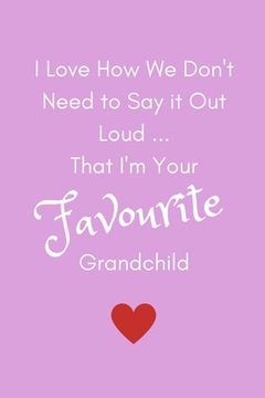 portada I Love How We Don't Need To Say It Out Loud...That I'm Your Favourite Grandchild (en Inglés)