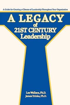 portada a legacy of 21st century leadership: a guide for creating a climate of leadership throughout your organization (en Inglés)