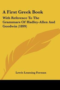 portada a first greek book: with reference to the grammars of hadley-allen and goodwin (1899) (en Inglés)