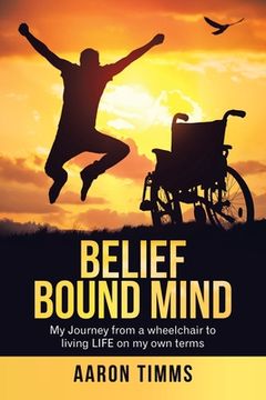 portada Belief Bound Mind: My Journey from a Wheelchair to Living Life on My Own Terms (in English)