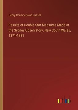 portada Results of Double Star Measures Made at the Sydney Observatory, New South Wales, 1871-1881 (en Inglés)
