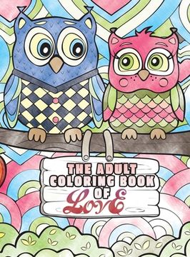 portada The Adult Coloring Book of Love: A Coloring Book for Adults Seeking Love, Happiness, and Positivity