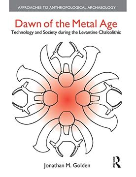 portada Dawn of the Metal Age: Technology and Society During the Levantine Chalcolithic (in English)