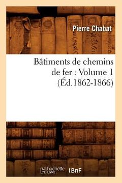portada Bâtiments de Chemins de Fer: Volume 1 (Éd.1862-1866) (en Francés)