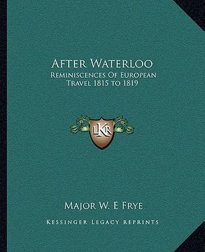 portada after waterloo: reminiscences of european travel 1815 to 1819 (en Inglés)