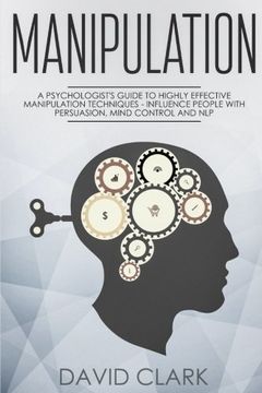 portada Manipulation: A Psychologist's Guide to Highly Effective Manipulation Techniques - Influence People With Persuasion, Mind Control, and nlp (Manipulation, Persuasion & Influence) (Volume 3) (in English)