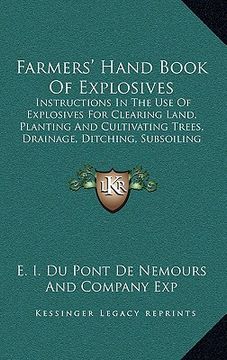 portada farmers' hand book of explosives: instructions in the use of explosives for clearing land, planting and cultivating trees, drainage, ditching, subsoil (en Inglés)