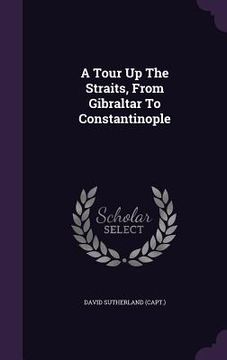 portada A Tour Up The Straits, From Gibraltar To Constantinople (en Inglés)