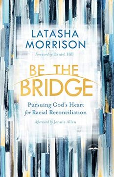 portada Be the Bridge: Pursuing God's Heart for Racial Reconciliation (en Inglés)
