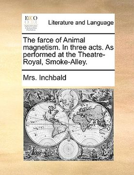portada the farce of animal magnetism. in three acts. as performed at the theatre-royal, smoke-alley. (in English)