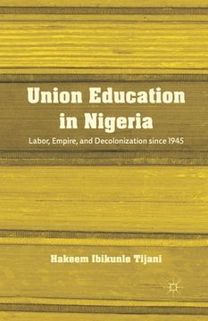 portada Union Education in Nigeria: Labor, Empire, and Decolonization Since 1945 (in English)