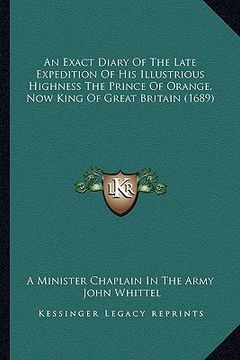 portada an exact diary of the late expedition of his illustrious highness the prince of orange, now king of great britain (1689) (en Inglés)