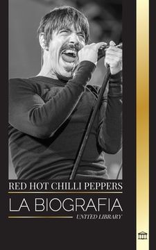 portada Red Hot Chili Peppers: La biografía de la banda de rock de Los Ángeles, sus grandes éxitos y su legado (in Spanish)