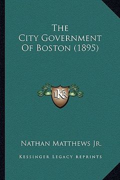 portada the city government of boston (1895) (en Inglés)