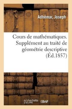 portada Cours de Mathématiques À l'Usage de l'Ingénieur Civil. Supplément Au Traité de Géométrie Descriptive: Exercices, Épures de Concours Et Questions d'Exa (en Francés)