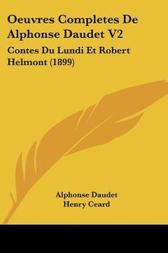 portada Oeuvres Completes De Alphonse Daudet V2: Contes Du Lundi Et Robert Helmont (1899) (en Francés)