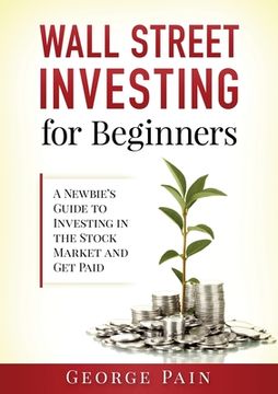 portada Wall Street Investing for Beginners: A Newbie's Guide to Investing in the Stock Market and Get Paid (in English)