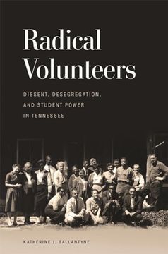 portada Radical Volunteers: Dissent, Desegregation, and Student Power in Tennessee (Politics and Culture in the Twentieth-Century South Ser. )