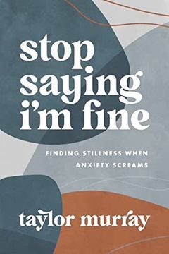portada Stop Saying i'm Fine: Finding Stillness When Anxiety Screams (Paperback) (en Inglés)