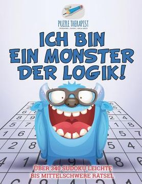 portada Ich bin ein Monster der Logik! Über 340 Sudoku Leichte bis Mittelschwere Rätsel (in German)