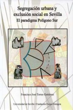 portada Segregación Urbana Y Exclusión Social En Sevilla. El Paradigma Polígono Sur (Focus - Abengoa y J. Benjumea)