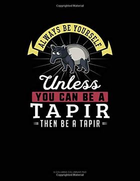 portada Always be Yourself Unless you can be a Tapir Then be a Tapir: 6 Columns Columnar pad 