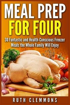 portada Meal Prep for Four: 30 Fantastic and Health-Conscious Freezer Meals the Whole Family Will Enjoy (en Inglés)